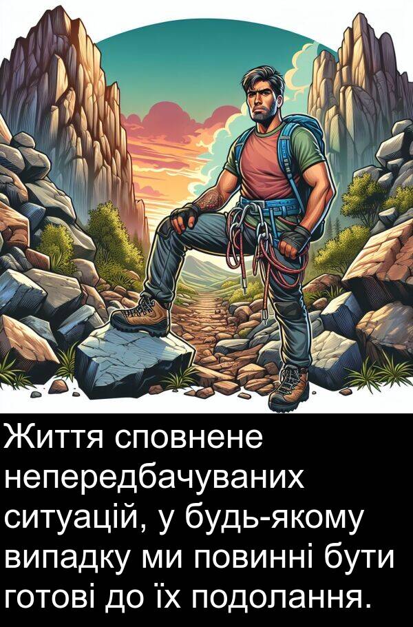 готові: Життя сповнене непередбачуваних ситуацій, у будь-якому випадку ми повинні бути готові до їх подолання.