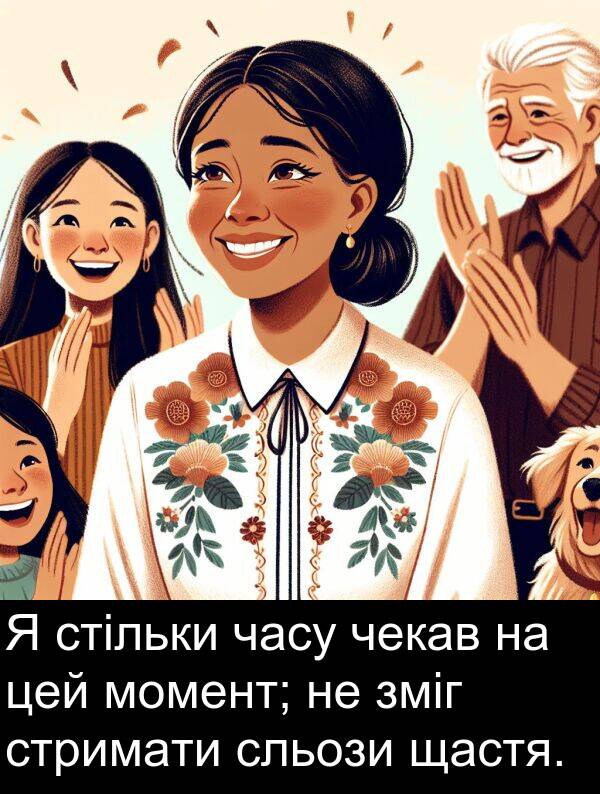 чекав: Я стільки часу чекав на цей момент; не зміг стримати сльози щастя.