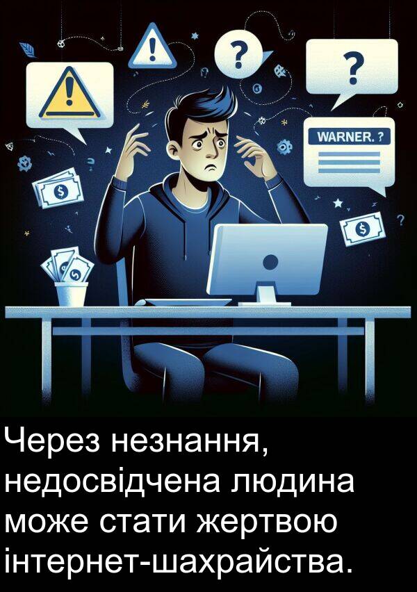 жертвою: Через незнання, недосвідчена людина може стати жертвою інтернет-шахрайства.