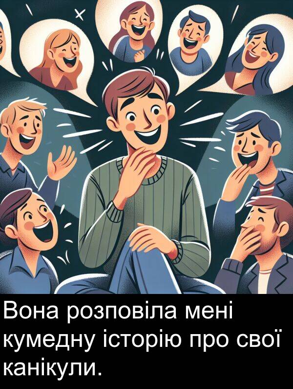 історію: Вона розповіла мені кумедну історію про свої канікули.