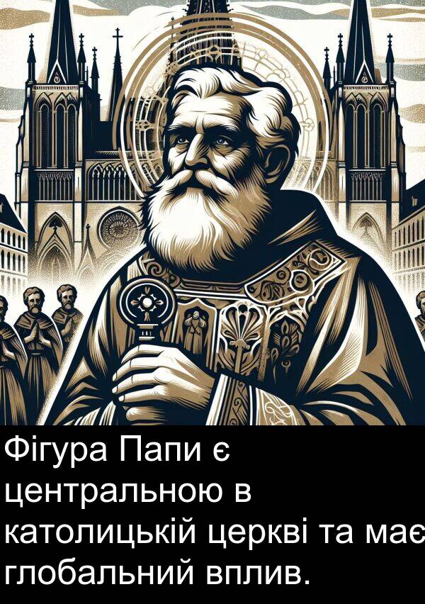 центральною: Фігура Папи є центральною в католицькій церкві та має глобальний вплив.