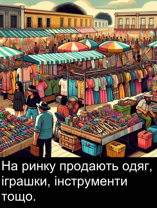 інструменти: На ринку продають одяг, іграшки, інструменти тощо.