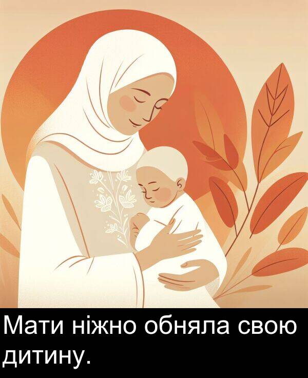 ніжно: Мати ніжно обняла свою дитину.