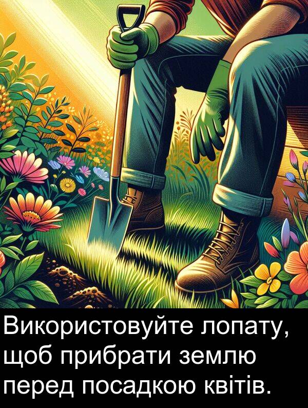 лопату: Використовуйте лопату, щоб прибрати землю перед посадкою квітів.
