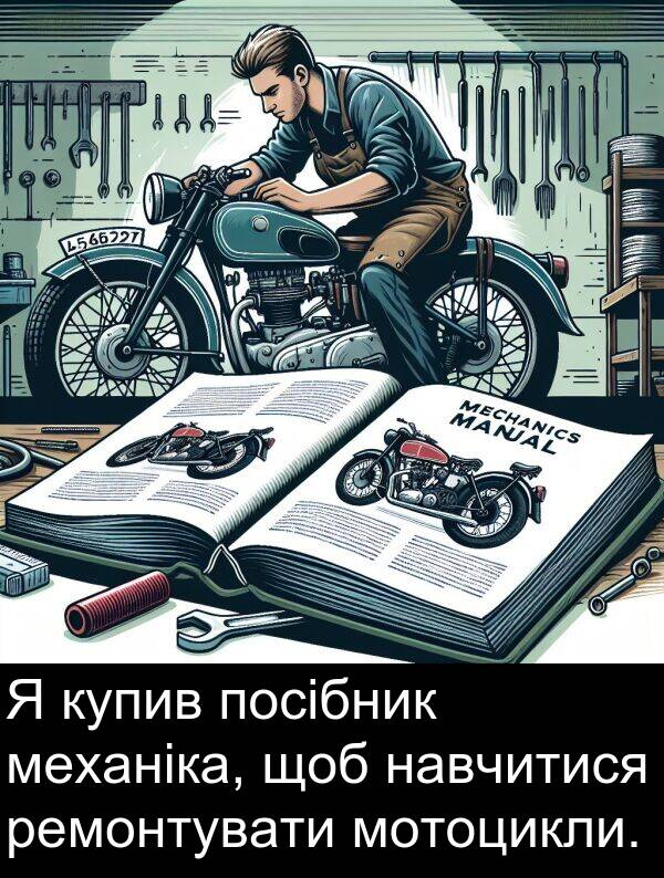 навчитися: Я купив посібник механіка, щоб навчитися ремонтувати мотоцикли.