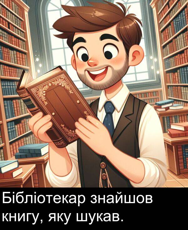 шукав: Бібліотекар знайшов книгу, яку шукав.