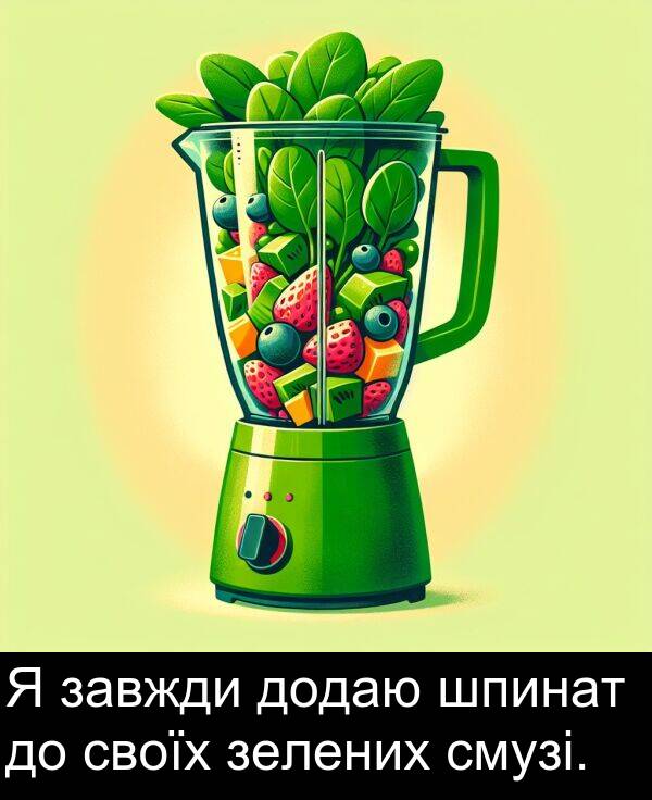 своїх: Я завжди додаю шпинат до своїх зелених смузі.