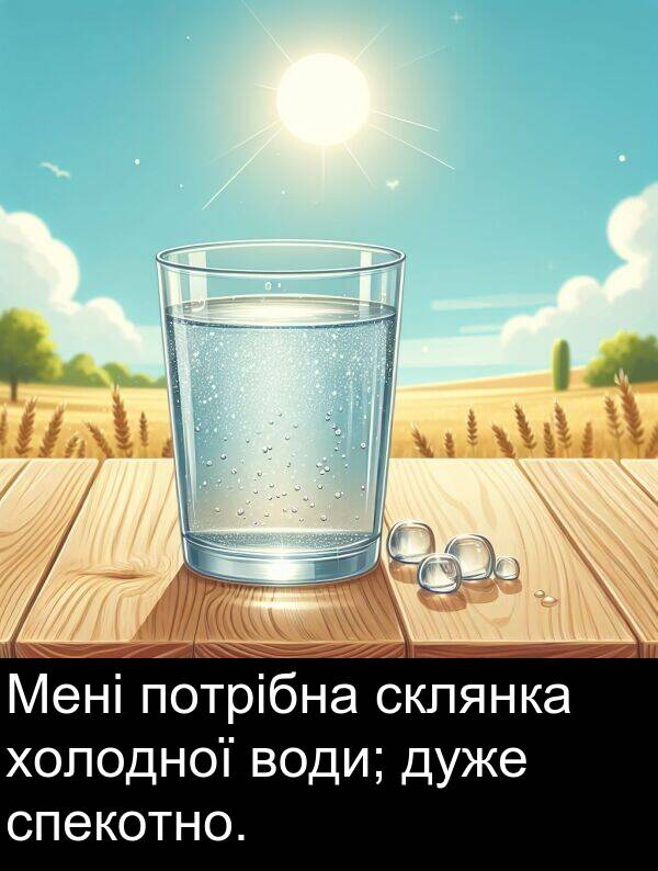 холодної: Мені потрібна склянка холодної води; дуже спекотно.