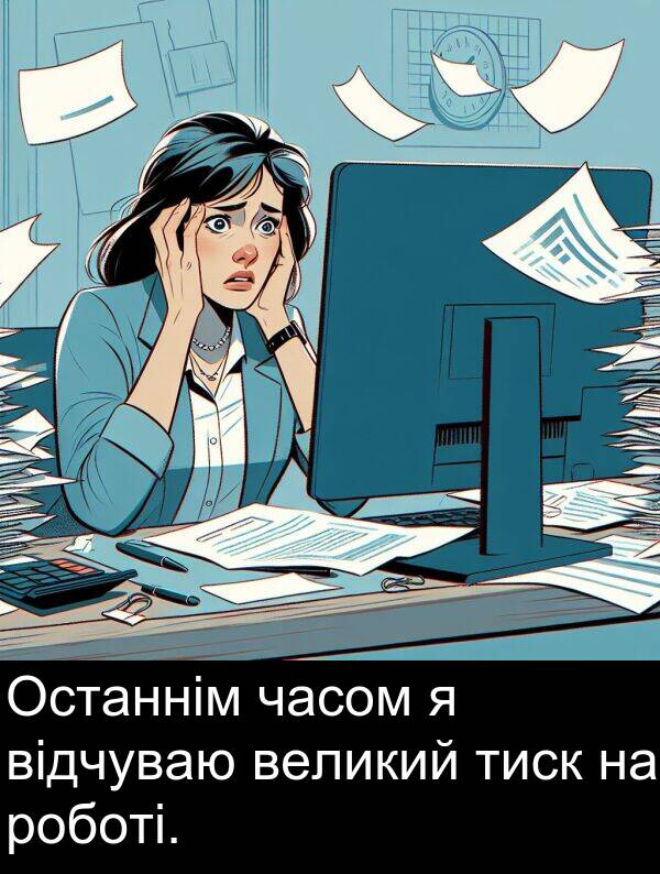 великий: Останнім часом я відчуваю великий тиск на роботі.