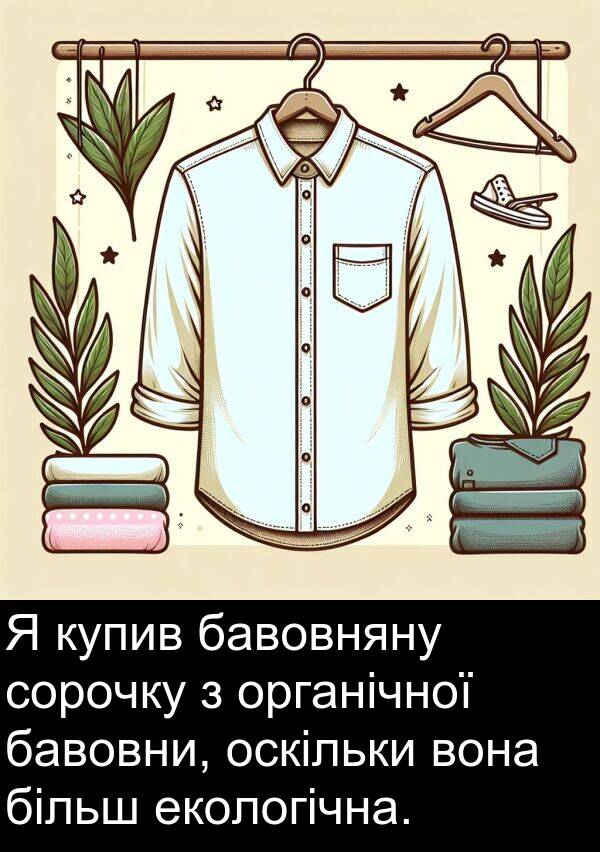 бавовни: Я купив бавовняну сорочку з органічної бавовни, оскільки вона більш екологічна.