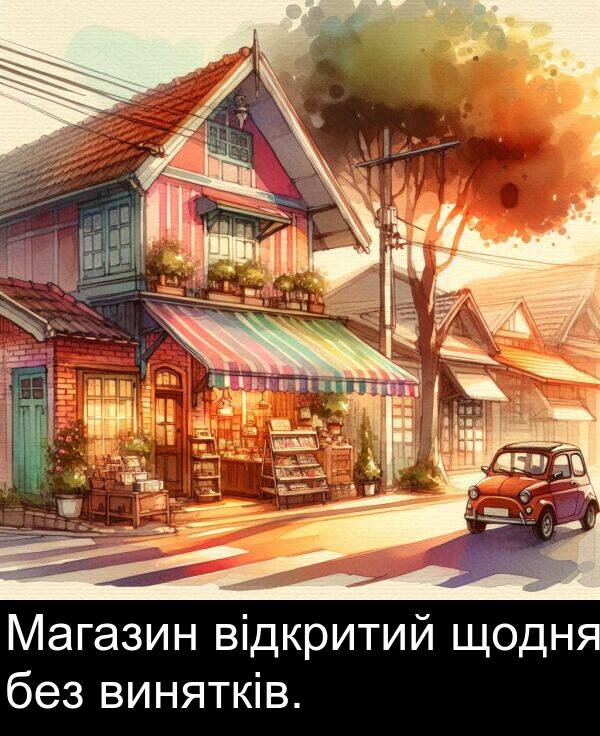 відкритий: Магазин відкритий щодня без винятків.