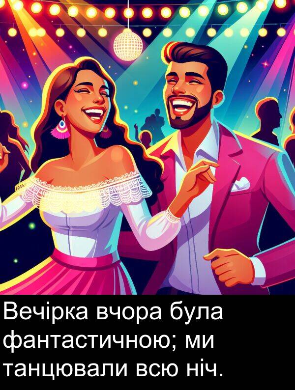 фантастичною: Вечірка вчора була фантастичною; ми танцювали всю ніч.