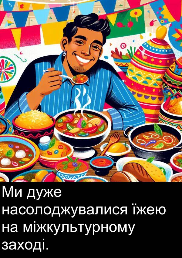 їжею: Ми дуже насолоджувалися їжею на міжкультурному заході.