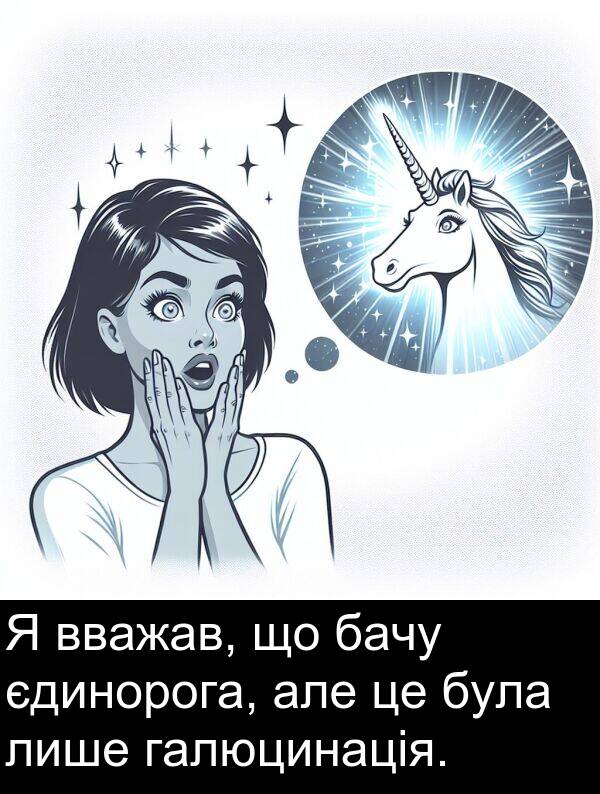 бачу: Я вважав, що бачу єдинорога, але це була лише галюцинація.
