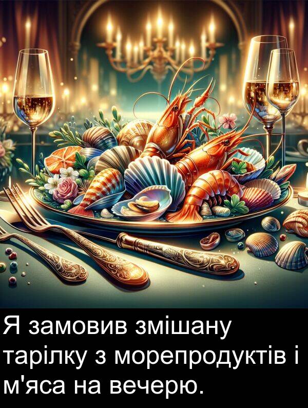 тарілку: Я замовив змішану тарілку з морепродуктів і м'яса на вечерю.