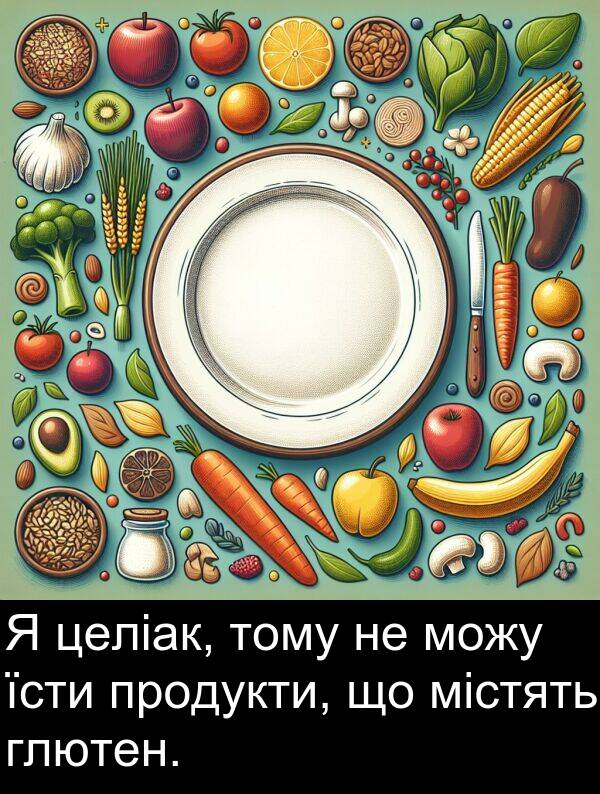 глютен: Я целіак, тому не можу їсти продукти, що містять глютен.
