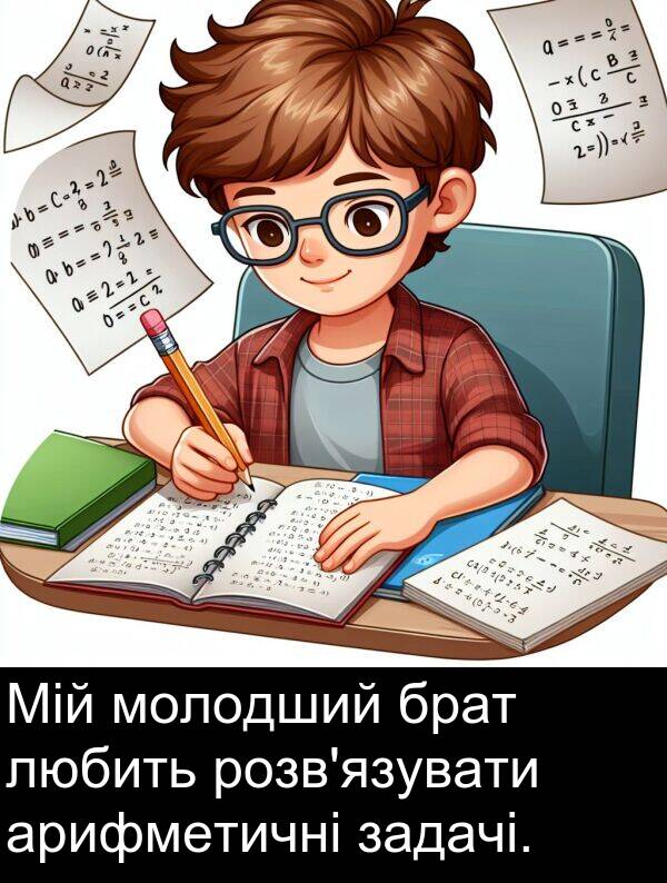 арифметичні: Мій молодший брат любить розв'язувати арифметичні задачі.