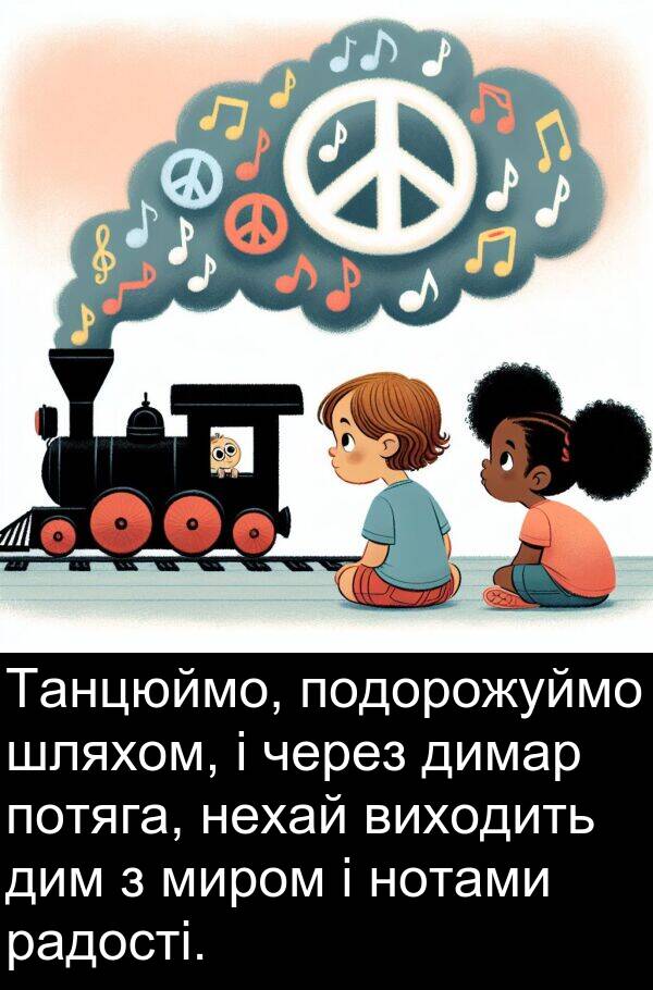 дим: Танцюймо, подорожуймо шляхом, і через димар потяга, нехай виходить дим з миром і нотами радості.