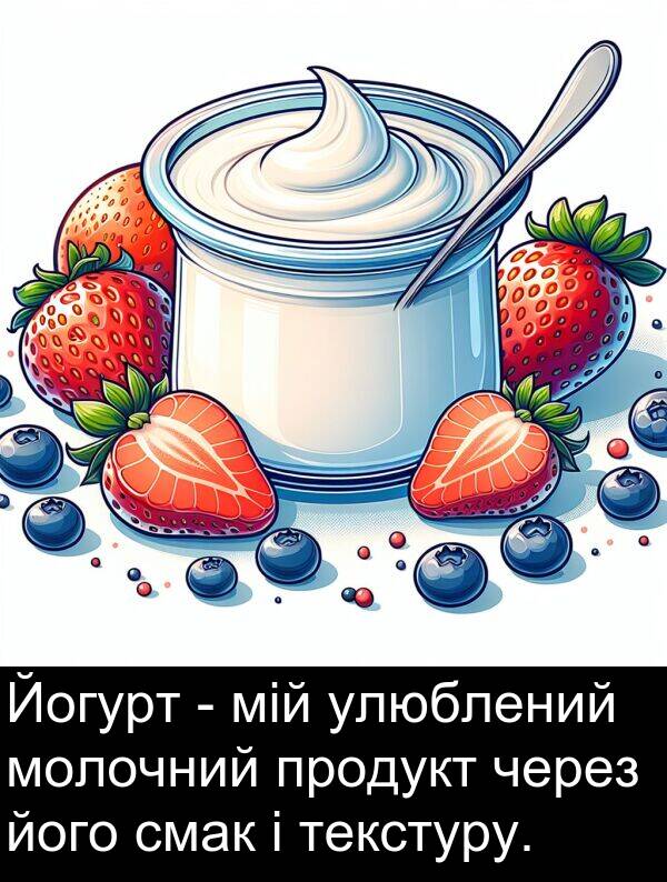 текстуру: Йогурт - мій улюблений молочний продукт через його смак і текстуру.