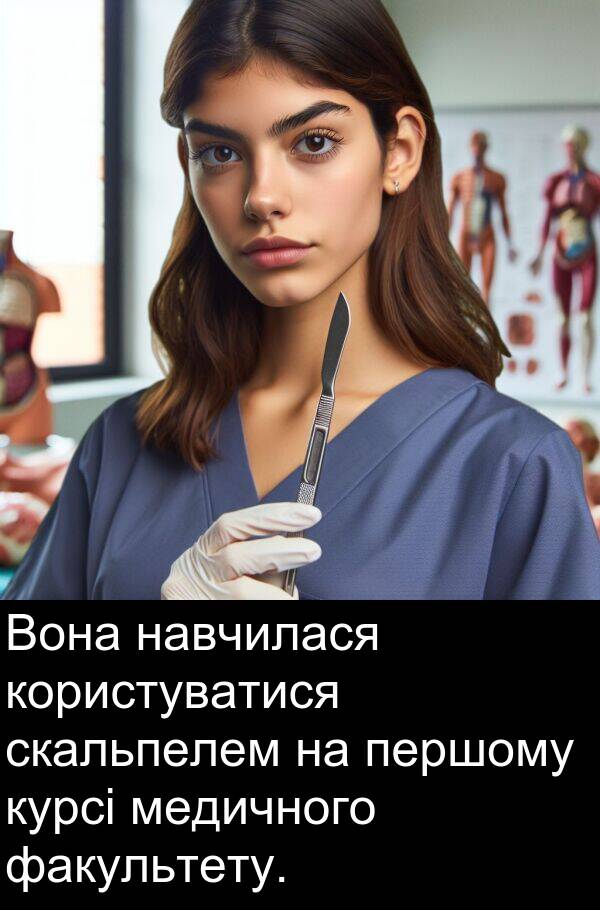 медичного: Вона навчилася користуватися скальпелем на першому курсі медичного факультету.