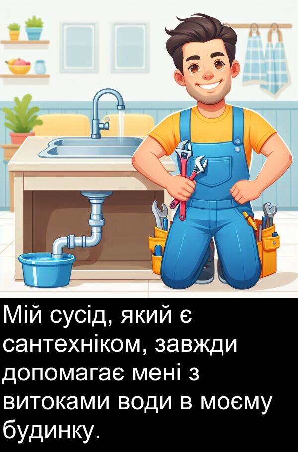 сантехніком: Мій сусід, який є сантехніком, завжди допомагає мені з витоками води в моєму будинку.
