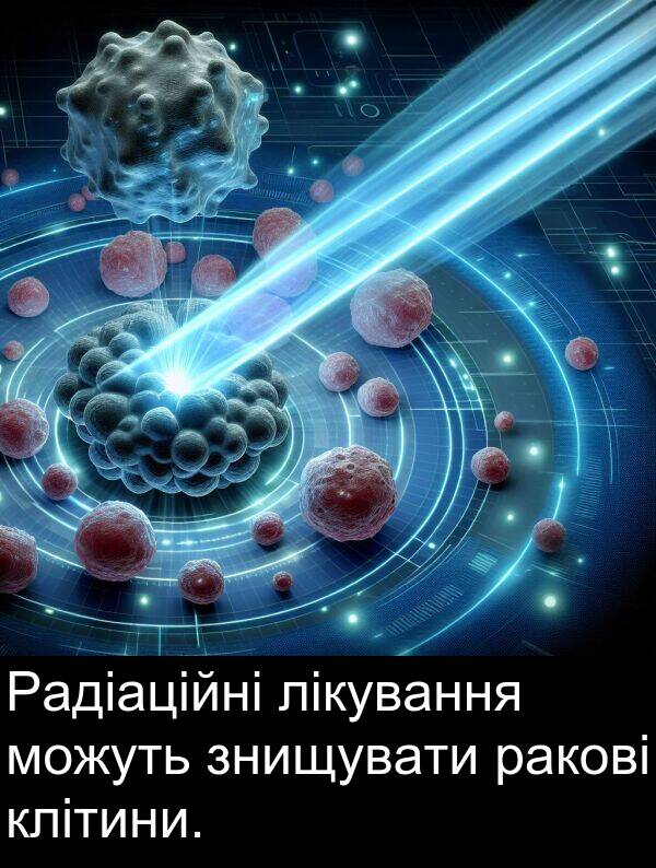 ракові: Радіаційні лікування можуть знищувати ракові клітини.