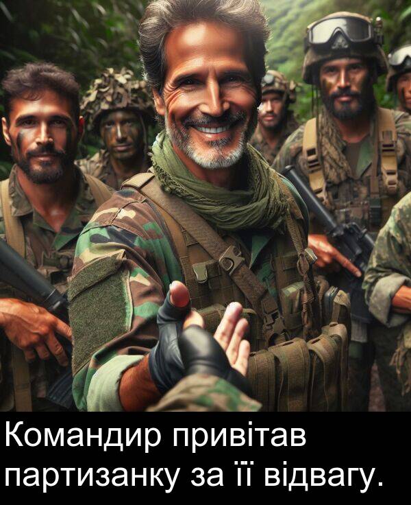 відвагу: Командир привітав партизанку за її відвагу.