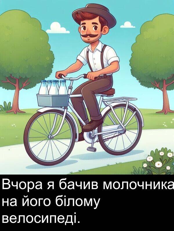 бачив: Вчора я бачив молочника на його білому велосипеді.