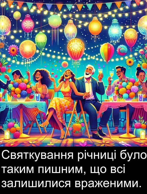 таким: Святкування річниці було таким пишним, що всі залишилися враженими.