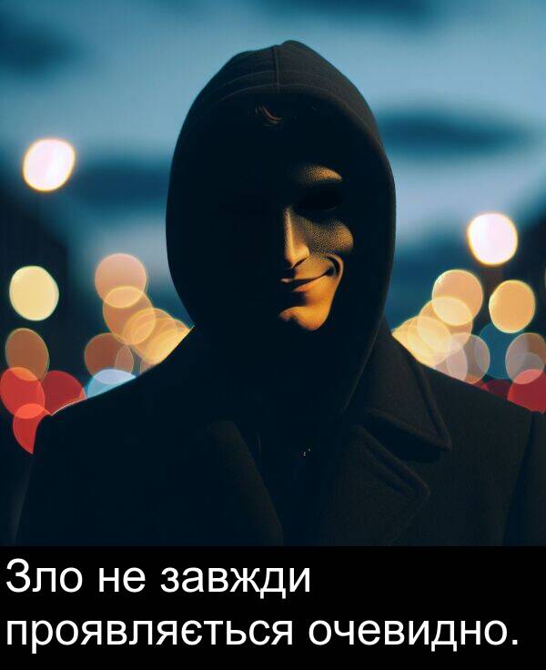 завжди: Зло не завжди проявляється очевидно.
