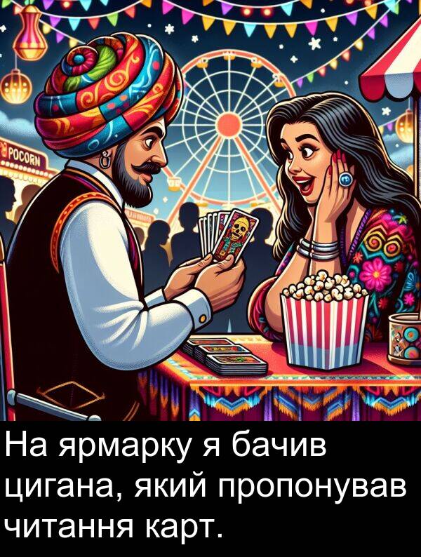 бачив: На ярмарку я бачив цигана, який пропонував читання карт.