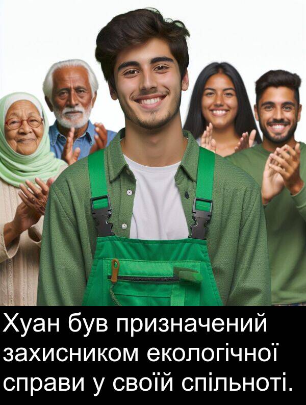 своїй: Хуан був призначений захисником екологічної справи у своїй спільноті.