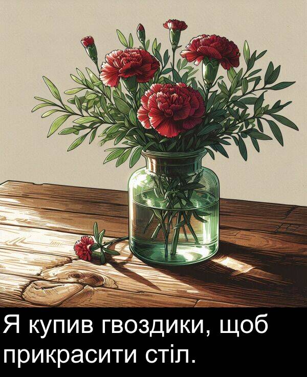 щоб: Я купив гвоздики, щоб прикрасити стіл.