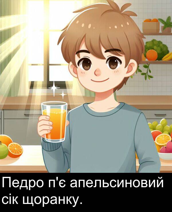 сік: Педро п'є апельсиновий сік щоранку.