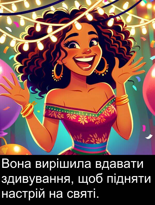 святі: Вона вирішила вдавати здивування, щоб підняти настрій на святі.
