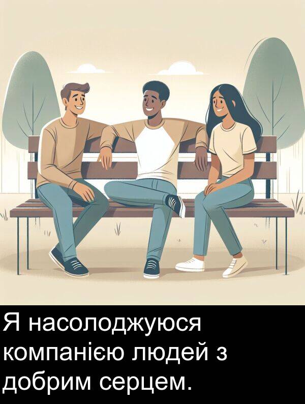 людей: Я насолоджуюся компанією людей з добрим серцем.