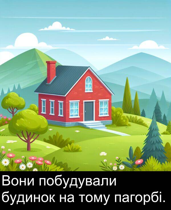 будинок: Вони побудували будинок на тому пагорбі.