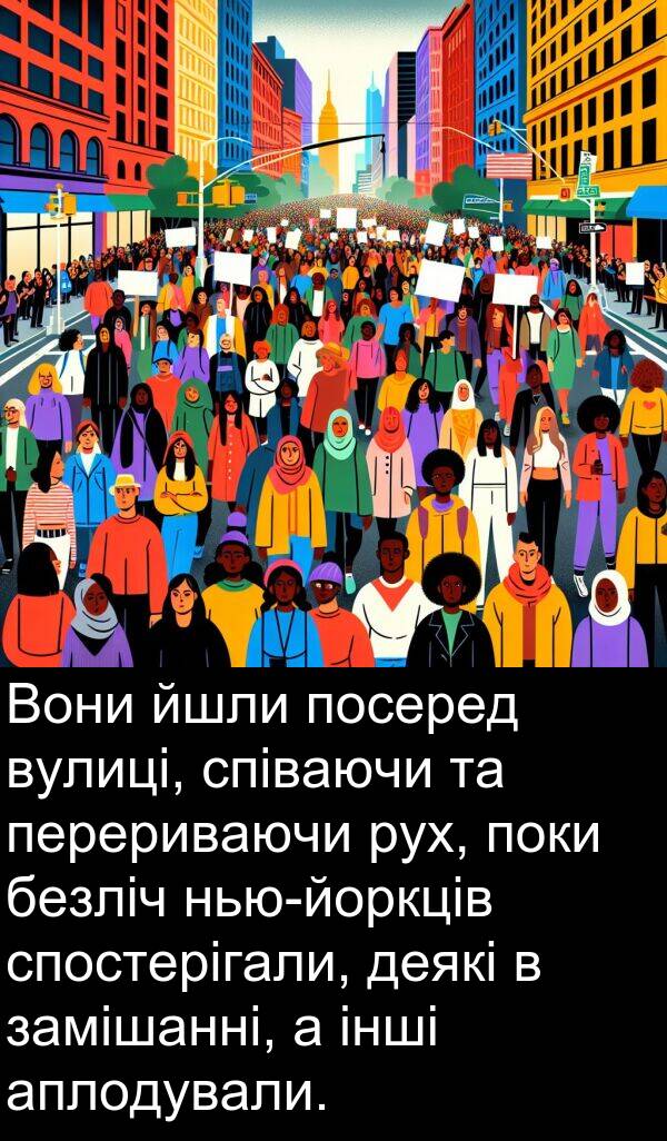 деякі: Вони йшли посеред вулиці, співаючи та перериваючи рух, поки безліч нью-йоркців спостерігали, деякі в замішанні, а інші аплодували.