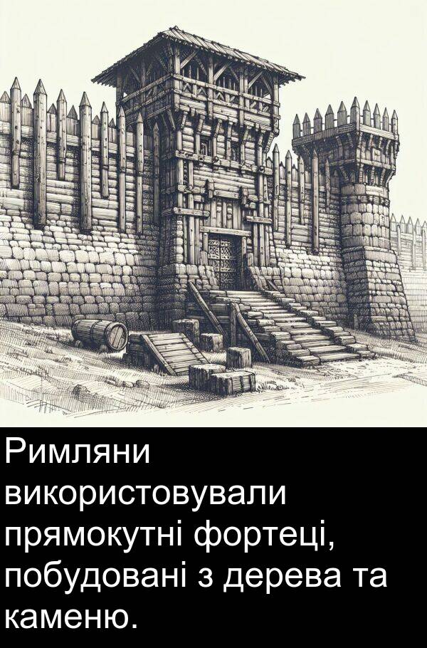 дерева: Римляни використовували прямокутні фортеці, побудовані з дерева та каменю.
