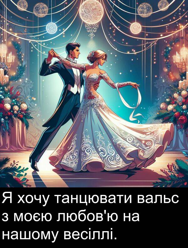 танцювати: Я хочу танцювати вальс з моєю любов'ю на нашому весіллі.