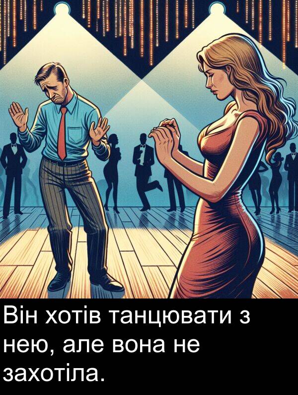 танцювати: Він хотів танцювати з нею, але вона не захотіла.
