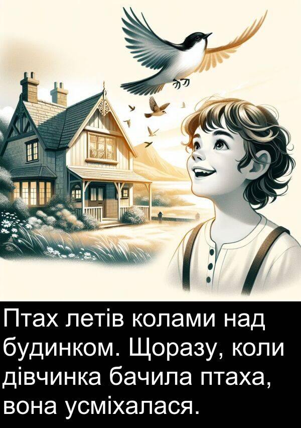усміхалася: Птах летів колами над будинком. Щоразу, коли дівчинка бачила птаха, вона усміхалася.