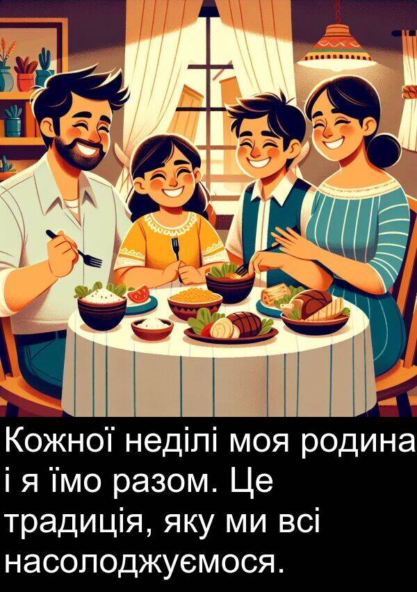 їмо: Кожної неділі моя родина і я їмо разом. Це традиція, яку ми всі насолоджуємося.