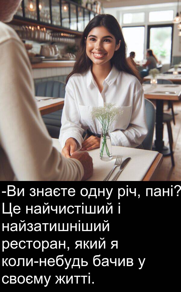 бачив: -Ви знаєте одну річ, пані? Це найчистіший і найзатишніший ресторан, який я коли-небудь бачив у своєму житті.