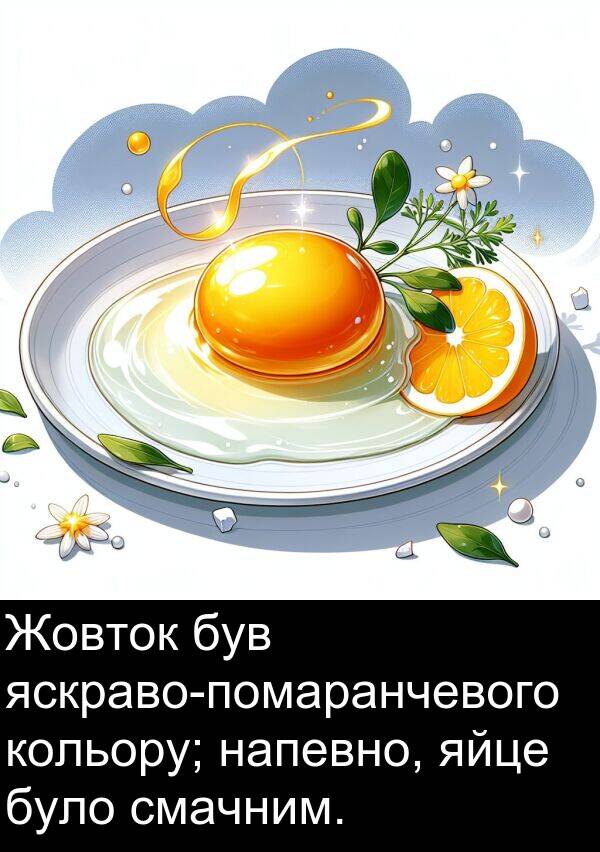 напевно: Жовток був яскраво-помаранчевого кольору; напевно, яйце було смачним.
