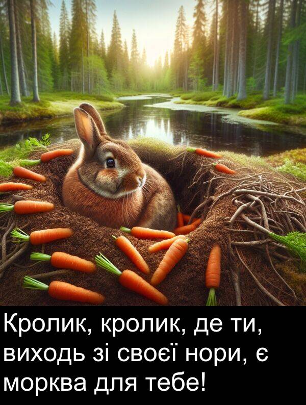 своєї: Кролик, кролик, де ти, виходь зі своєї нори, є морква для тебе!