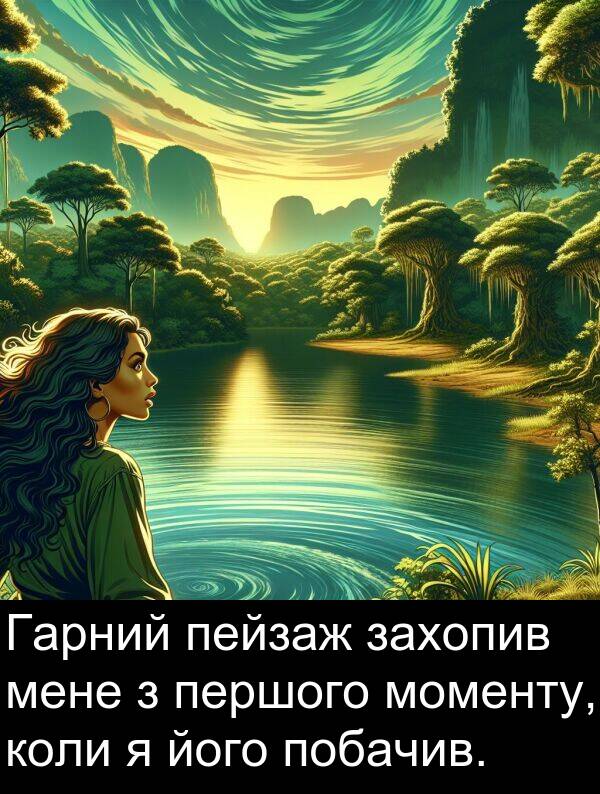 першого: Гарний пейзаж захопив мене з першого моменту, коли я його побачив.
