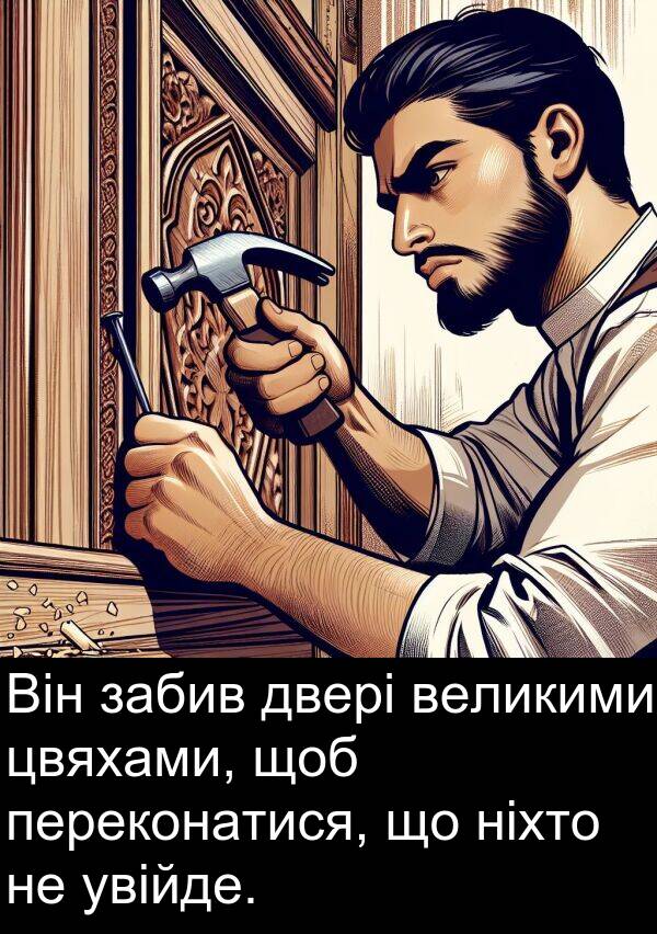 великими: Він забив двері великими цвяхами, щоб переконатися, що ніхто не увійде.