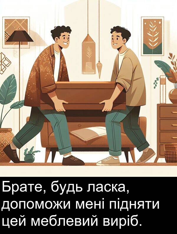 меблевий: Брате, будь ласка, допоможи мені підняти цей меблевий виріб.