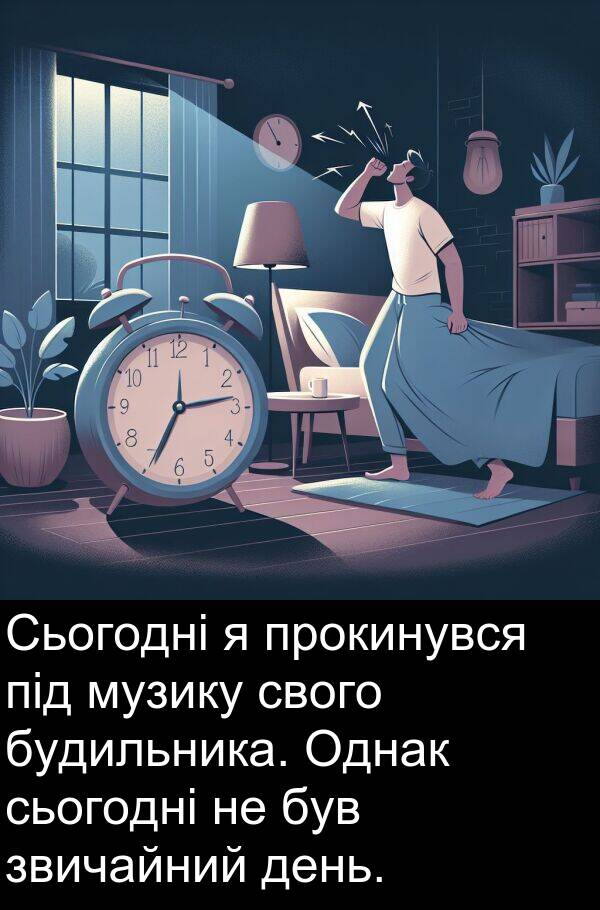 музику: Сьогодні я прокинувся під музику свого будильника. Однак сьогодні не був звичайний день.